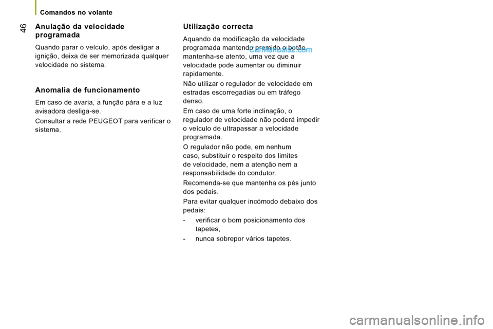 Peugeot Boxer 2010  Manual do proprietário (in Portuguese) 46
   Comandos  no  volante   
  Utilização  correcta 
 Aquando da modificação da velocidade  
programada mantendo premido o botão, 
mantenha-se atento, uma vez que a 
velocidade pode aumentar ou