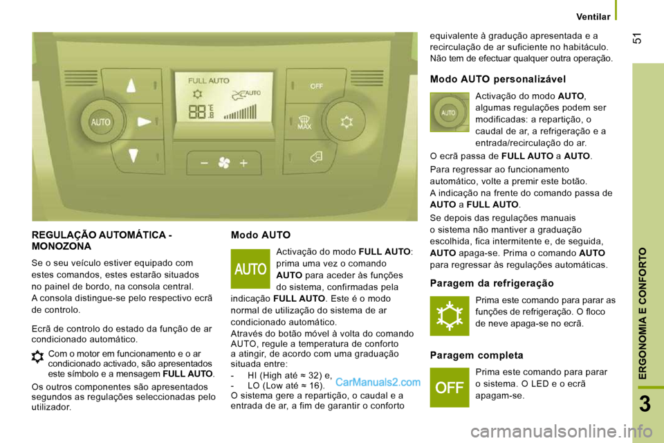 Peugeot Boxer 2010  Manual do proprietário (in Portuguese) 51
3
ERGONOMIA E CONFORTO
Ventilar
 REGULAÇÃO AUTOMÁTICA - MONOZONA 
 Se o seu veículo estiver equipado com  
estes comandos, estes estarão situados 
no painel de bordo, na consola central. 
A co