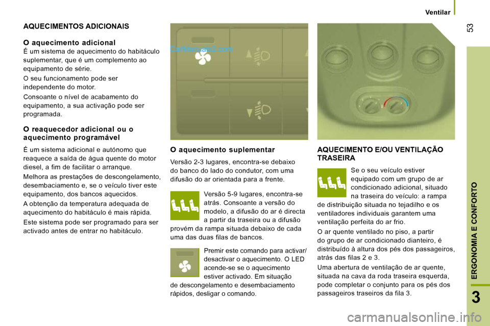 Peugeot Boxer 2010 Manual do proprietário (in Portuguese) 53
3
ERGONOMIA E CONFORTO
Ventilar
AQUECIMENTOS ADICIONAIS
O aquecimento suplementar
Versão 2-3 lugares, encontra-se debaixo
do banco do lado do condutor, com uma
difusão do ar orientada Peugeot Boxer 2010 Manual do proprietário (in Portuguese) 53
3
ERGONOMIA E CONFORTO
Ventilar
AQUECIMENTOS ADICIONAIS
O aquecimento suplementar
Versão 2-3 lugares, encontra-se debaixo
do banco do lado do condutor, com uma
difusão do ar orientada