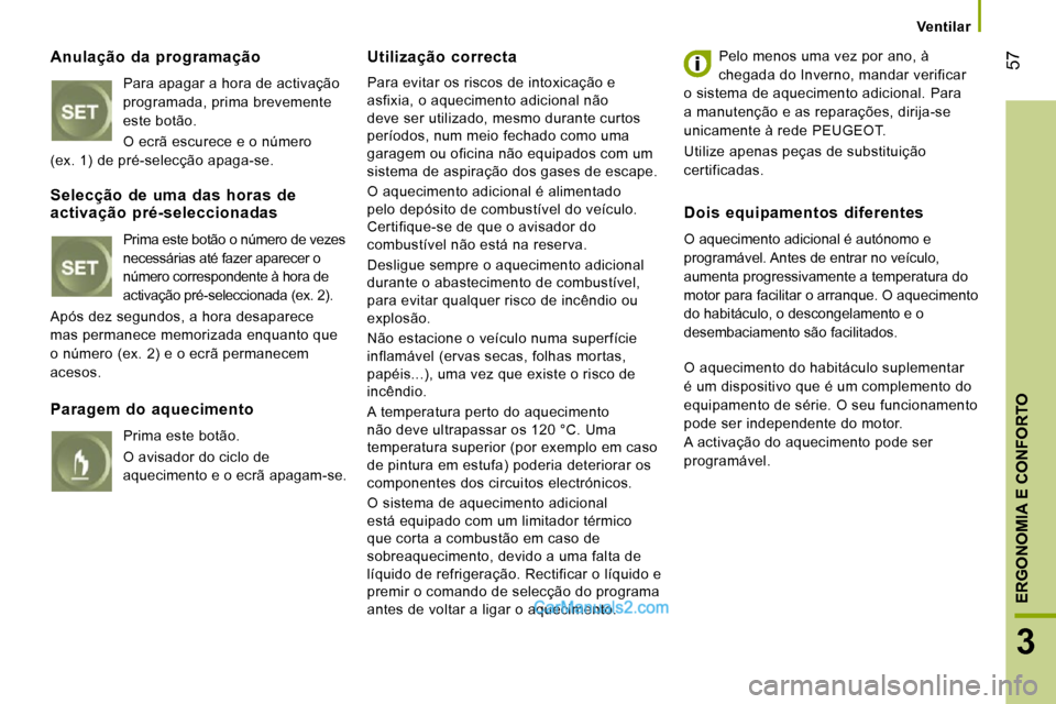 Peugeot Boxer 2010  Manual do proprietário (in Portuguese) 57
3
ERGONOMIA E CONFORTO
Ventilar
  Anulação  da  programação 
 Para apagar a hora de activação  
programada, prima brevemente 
este botão.  
 O ecrã escurece e o número 
(ex. 1) de pré-sel