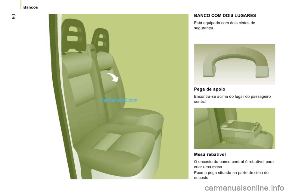 Peugeot Boxer 2010  Manual do proprietário (in Portuguese) 60
   Bancos   
 BANCO COM DOIS LUGARES 
 Está equipado com dois cintos de  
segurança. 
  Pega  de  apoio 
 Encontra-se acima do lugar do passageiro  
central.  
  Mesa  rebatível 
 O encosto do b