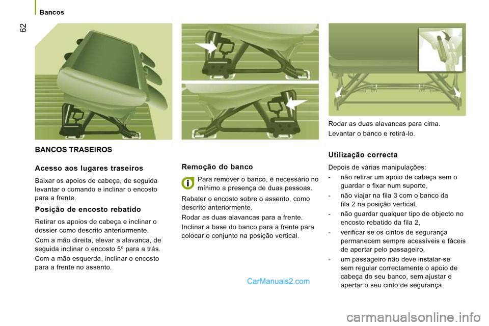 Peugeot Boxer 2010  Manual do proprietário (in Portuguese) 62
   Bancos   
 BANCOS TRASEIROS 
  Remoção  do  banco 
 Para remover o banco, é necessário no  
mínimo a presença de duas pessoas. 
 Rabater o encosto sobre o assento, como 
descrito anteriorm