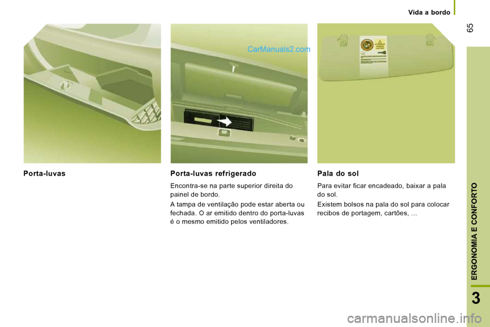 Peugeot Boxer 2010  Manual do proprietário (in Portuguese) 65
3
ERGONOMIA E CONFORTO
Vida  a  bordo
  Porta-luvas    Porta-luvas  refrigerado 
 Encontra-se na parte superior direita do  
painel de bordo.  
 A tampa de ventilação pode estar aberta ou  
fecha