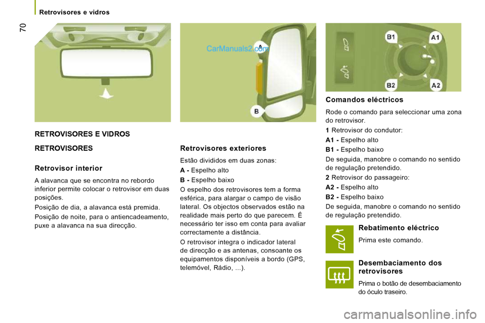 Peugeot Boxer 2010  Manual do proprietário (in Portuguese) 70
   Retrovisores  e  vidros   
 RETROVISORES E VIDROS 
 RETROVISORES   Retrovisores  exteriores 
 Estão divididos em duas zonas:  
  
A -   Espelho alto 
  
B -   Espelho baixo 
 O espelho dos retr