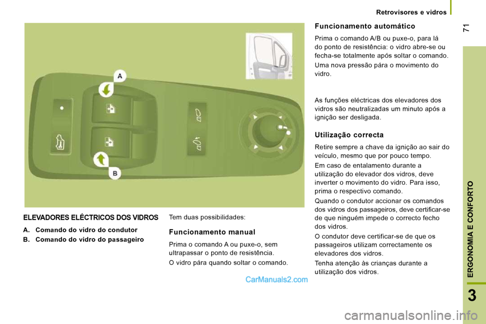 Peugeot Boxer 2010  Manual do proprietário (in Portuguese) 71
3
ERGONOMIA E CONFORTO
Retrovisores  e  vidros
 ELEVADORES ELÉCTRICOS DOS VIDROS 
   
A.     Comando do vidro do condutor   
  
B.     Comando do vidro do passageiro     Tem duas possibilidades: 
