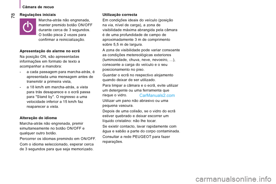 Peugeot Boxer 2010  Manual do proprietário (in Portuguese)    Câmara  de  recuo   
 78  Regulações iniciais   Marcha-atrás não engrenada,  
manter premido botão ON/OFF 
durante cerca de 3 segundos. 
O botão pisca 2 vezes para 
confirmar a reinicializa�