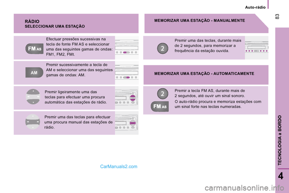 Peugeot Boxer 2010  Manual do proprietário (in Portuguese) AM
FMAMMAS
FMAMAS
FM
CCD
AAMAS
 83
4
TECNOLOGIA 
a BORDO
   Auto-rádio   
  RÁDIO   SELECCIONAR UMA ESTAÇÃO  Efectuar pressões sucessivas na  
tecla de fonte FM AS e seleccionar 
uma das seguinte