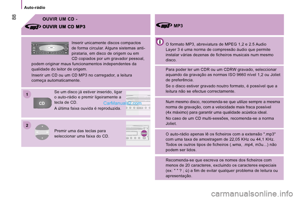 Peugeot Boxer 2010  Manual do proprietário (in Portuguese) 22
11
CDFFM
C
AMAMASA
AM
FM
MUTE CD
AM
AS
   Auto-rádio   
 88  OUVIR  UM  CD  -  
 O formato MP3, abreviatura de MPEG 1,2 e 2.5 Audio  
Layer 3 é uma norma de compressão áudio que permite  
insta