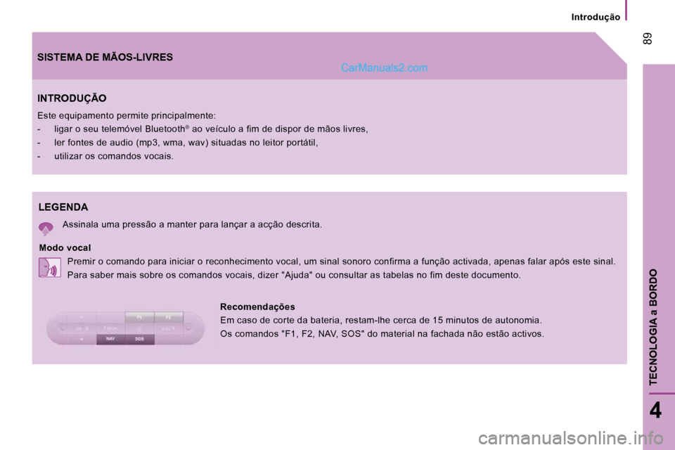 Peugeot Boxer 2010  Manual do proprietário (in Portuguese)  89
4
TECNOLOGIA 
a BORDO
    Introdução    
 LEGENDA 
 Assinala uma pressão a manter para lançar a acção descrita.  
  Modo vocal   Premir o comando para iniciar o reconhecimento voc al, um sin