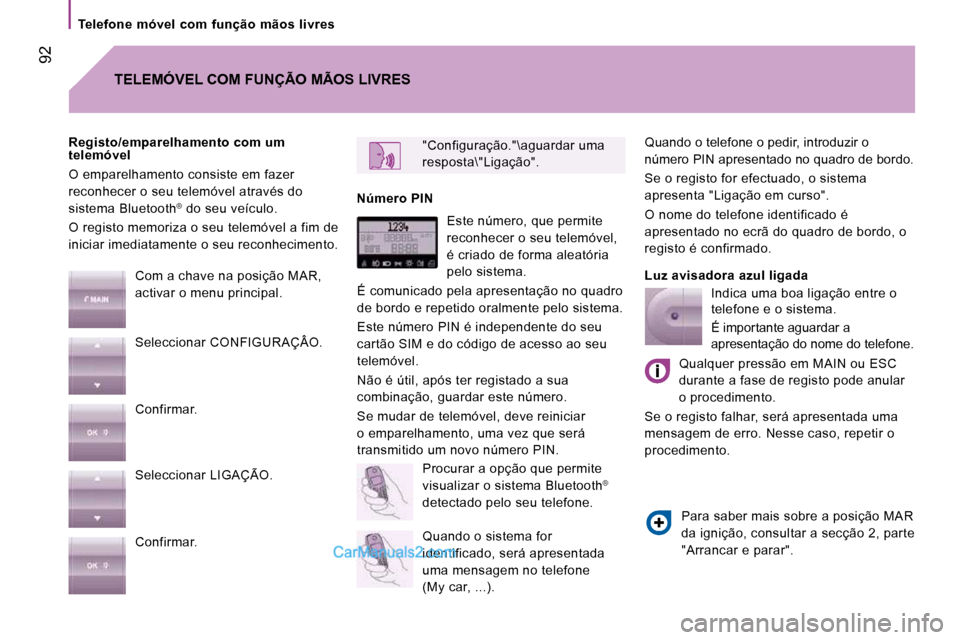 Peugeot Boxer 2010  Manual do proprietário (in Portuguese)   Telefone  móvel  com  função  mãos  livres  
 92
 Quando o telefone o pedir, introduzir o  
número PIN apresentado no quadro de bordo.  
 Se o registo for efectuado, o sistema  
apresenta "Liga
