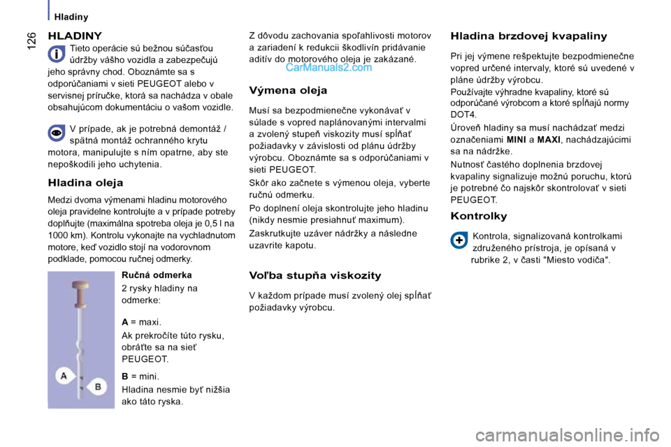Peugeot Boxer 2010  Užívateľská príručka (in Slovak) � �1�2�6
   Hladiny   
 HLADINY 
� �T�i�e�t�o� �o�p�e�r�á�c�i�e� �s�ú� �b�e�ž�n�o�u� �s�ú�č�a�s?�o�u�  
�ú�d�r�ž�b�y� �v�á�š�h�o� �v�o�z�i�d�l�a� �a� �z�a�b�e�z�p�e�č�u�j�ú� 
�j�e�h�o� �s�