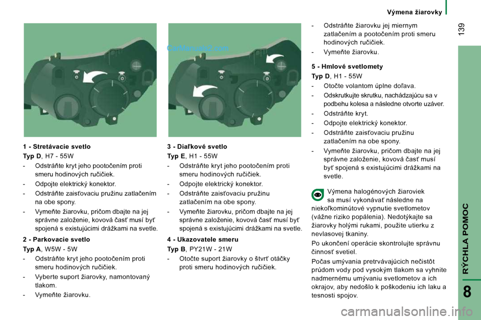Peugeot Boxer 2010  Užívateľská príručka (in Slovak)  139
RÝCHLA POMOC
8
� � � �V�ý�m�e�n�a�  �ž�i�a�r�o�v�k�y� � � 
� � �1� �-� �S�t�r�e�t�á�v�a�c�i�e� �s�v�e�t�l�o�  
  
�T�y�p� �D  , H7 - 55W 
� � � �-� �  �O�d�s�t�r�á3�t�e� �k�r�y�t� �j�e�h�o�