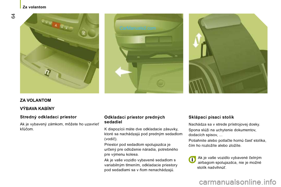 Peugeot Boxer 2010  Užívateľská príručka (in Slovak) �6�4
   Za  volantom   
 VÝBAVA KABÍNY 
  Odkladací  priestor  predných sedadiel 
� �K� �d�i�s�p�o�z�í�c�i�i� �m�á�t�e� �d�v�e� �o�d�k�l�a�d�a�c�i�e� �z�á�s�u�v�k�y�,�  
�k�t�o�r�é� �s�a� �n�a
