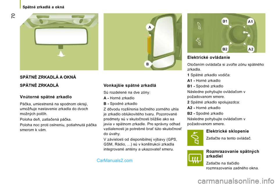 Peugeot Boxer 2010  Užívateľská príručka (in Slovak) �7�0
 SPÄTNÉ ZRKADLÁ A OKNÁ 
 SPÄTNÉ ZRKADLÁ   Vonkajšie  spätné  zrkadlá 
� �S�ú� �r�o�z�d�e�l�e�n�é� �n�a� �d�v�e� �z�ó�n�y�:�  
  
�A� �- � � �H�o�r�n�é� �z�r�k�a�d�l�o� 
  
�B� �- �