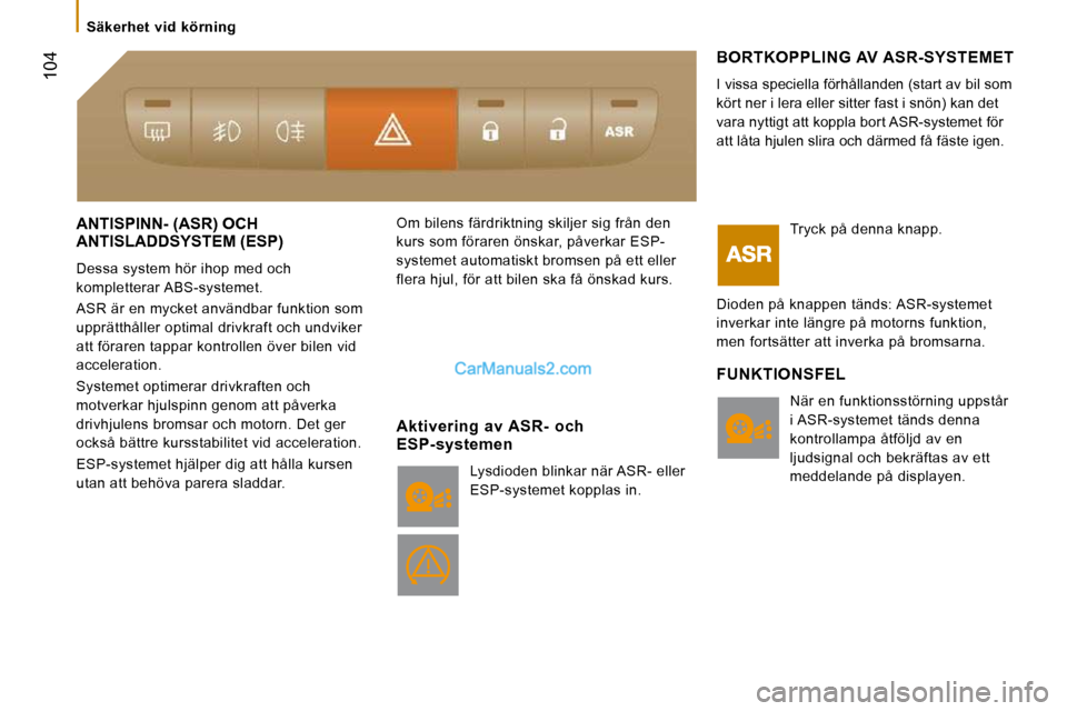 Peugeot Boxer 2010 Ägarmanual (in Swedish) 104
ANTISPINN- (ASR) OCH ANTISLADDSYSTEM (ESP)
Dessa system hör ihop med och
kompletterar ABS-systemet.
ASR är en mycket användbar funktion som
upprätthåller optimal drivkraft och undv Peugeot Boxer 2010 Ägarmanual (in Swedish) 104
ANTISPINN- (ASR) OCH ANTISLADDSYSTEM (ESP)
Dessa system hör ihop med och
kompletterar ABS-systemet.
ASR är en mycket användbar funktion som
upprätthåller optimal drivkraft och undv