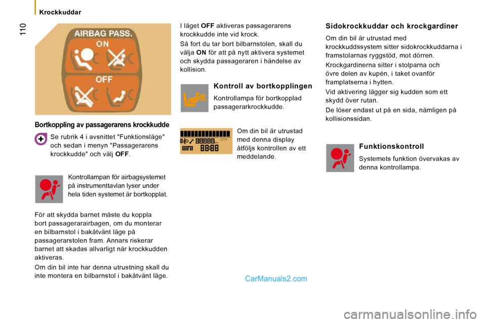 Peugeot Boxer 2010 Ägarmanual (in Swedish) kmC I T Y
110
Krockkuddar
Bortkoppling av passagerarens krockkudde
Se rubrik 4 i avsnittet "Funktionsläge"
och sedan i menyn "Passagerarens
krockkudde" och välj OFF . I läget
OF Peugeot Boxer 2010 Ägarmanual (in Swedish) kmC I T Y
110
Krockkuddar
Bortkoppling av passagerarens krockkudde
Se rubrik 4 i avsnittet "Funktionsläge"
och sedan i menyn "Passagerarens
krockkudde" och välj OFF . I läget
OF