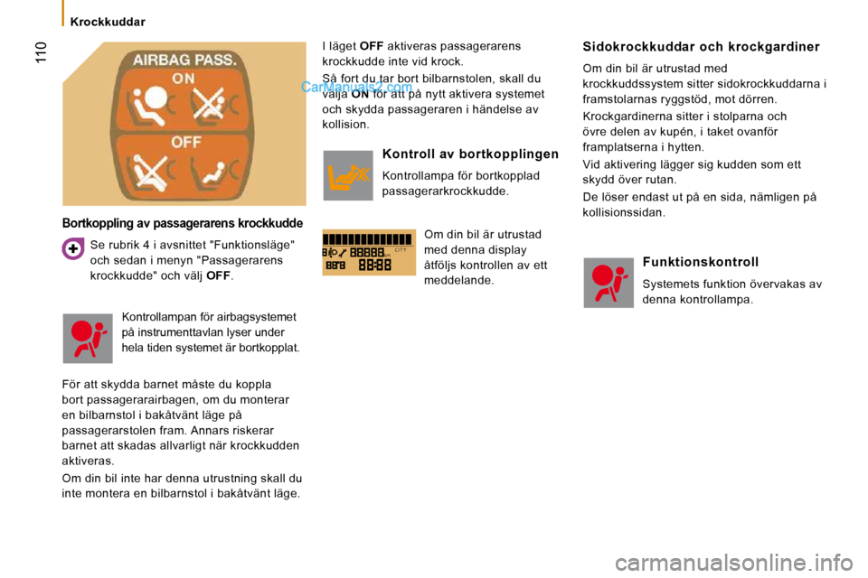 Peugeot Boxer 2010 Ägarmanual (in Swedish) kmC I T Y
110
Krockkuddar
Bortkoppling av passagerarens krockkudde
Se rubrik 4 i avsnittet "Funktionsläge"
och sedan i menyn "Passagerarens
krockkudde" och välj OFF . I läget
OF Peugeot Boxer 2010 Ägarmanual (in Swedish) kmC I T Y
110
Krockkuddar
Bortkoppling av passagerarens krockkudde
Se rubrik 4 i avsnittet "Funktionsläge"
och sedan i menyn "Passagerarens
krockkudde" och välj OFF . I läget
OF