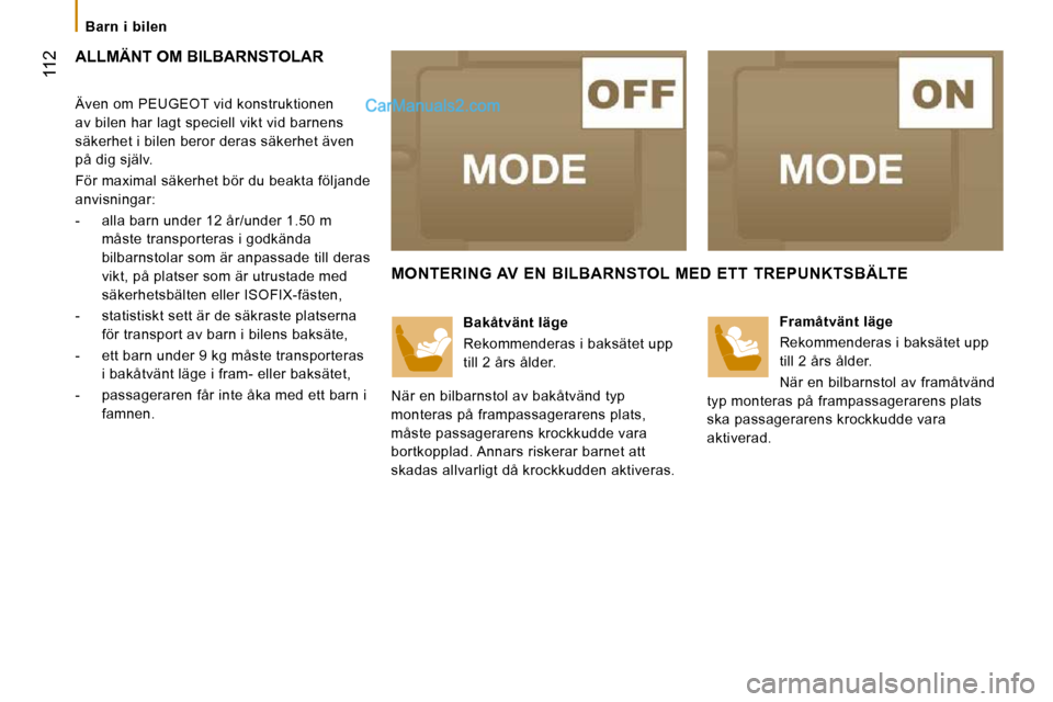 Peugeot Boxer 2010 Ägarmanual (in Swedish) 112
Barn i bilen
ALLMÄNT OM BILBARNSTOLAR
Även om PEUGEOT vid konstruktionen
av bilen har lagt speciell vikt vid barnens
säkerhet i bilen beror deras säkerhet även
på dig själv Peugeot Boxer 2010 Ägarmanual (in Swedish) 112
Barn i bilen
ALLMÄNT OM BILBARNSTOLAR
Även om PEUGEOT vid konstruktionen
av bilen har lagt speciell vikt vid barnens
säkerhet i bilen beror deras säkerhet även
på dig själv