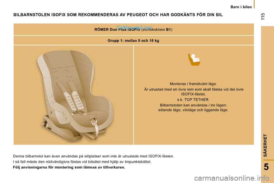 Peugeot Boxer 2010 Ägarmanual (in Swedish) 115
5
SÄKERHET
Barn i bilen
BILBARNSTOLEN ISOFIX SOM REKOMMENDERAS AV PEUGEOT OCH HAR GODKÄNTS FÖR DIN BIL
RÖMER Duo Plus ISOFIX (storleksklass B1 )
Grupp 1: mellan 9 Peugeot Boxer 2010 Ägarmanual (in Swedish) 115
5
SÄKERHET
Barn i bilen
BILBARNSTOLEN ISOFIX SOM REKOMMENDERAS AV PEUGEOT OCH HAR GODKÄNTS FÖR DIN BIL
RÖMER Duo Plus ISOFIX (storleksklass B1 )
Grupp 1: mellan 9