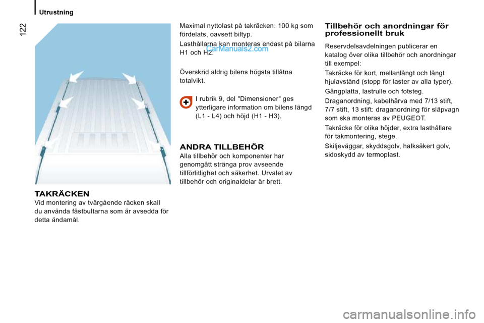 Peugeot Boxer 2010 Ägarmanual (in Swedish) 122
Utrustning
TAKRÄCKEN
Vid montering av tvärgående räcken skall
du använda fästbultarna som är avsedda för
detta ändamål. I rubrik 9, del "Dimensioner" ges
ytterligare info Peugeot Boxer 2010 Ägarmanual (in Swedish) 122
Utrustning
TAKRÄCKEN
Vid montering av tvärgående räcken skall
du använda fästbultarna som är avsedda för
detta ändamål. I rubrik 9, del "Dimensioner" ges
ytterligare info