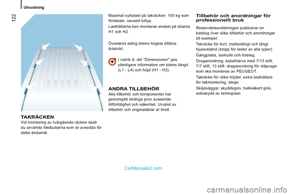 Peugeot Boxer 2010 Ägarmanual (in Swedish) 122
Utrustning
TAKRÄCKEN
Vid montering av tvärgående räcken skall
du använda fästbultarna som är avsedda för
detta ändamål. I rubrik 9, del "Dimensioner" ges
ytterligare info Peugeot Boxer 2010 Ägarmanual (in Swedish) 122
Utrustning
TAKRÄCKEN
Vid montering av tvärgående räcken skall
du använda fästbultarna som är avsedda för
detta ändamål. I rubrik 9, del "Dimensioner" ges
ytterligare info
