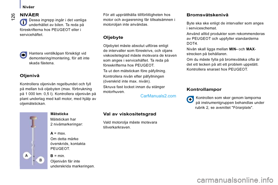 Peugeot Boxer 2010 Ägarmanual (in Swedish) Nivåer
126
NIVÅER
Dessa ingrepp ingår i det vanliga
underhållet av bilen. Ta reda på
föreskrifterna hos PEUGEOT eller i
servicehäftet. För att upprätthålla tillförlitlighete Peugeot Boxer 2010 Ägarmanual (in Swedish) Nivåer
126
NIVÅER
Dessa ingrepp ingår i det vanliga
underhållet av bilen. Ta reda på
föreskrifterna hos PEUGEOT eller i
servicehäftet. För att upprätthålla tillförlitlighete