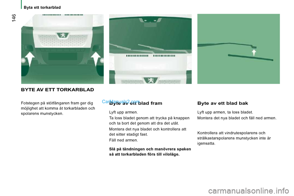 Peugeot Boxer 2010 Ägarmanual (in Swedish) Byta ett torkarblad
146
BYTE AV ETT TORKARBLAD
Fotstegen på stötfångaren fram ger dig
möjlighet att komma åt torkarbladen och
spolarens munstycken. Byte av ett blad fram
Lyft u Peugeot Boxer 2010 Ägarmanual (in Swedish) Byta ett torkarblad
146
BYTE AV ETT TORKARBLAD
Fotstegen på stötfångaren fram ger dig
möjlighet att komma åt torkarbladen och
spolarens munstycken. Byte av ett blad fram
Lyft u