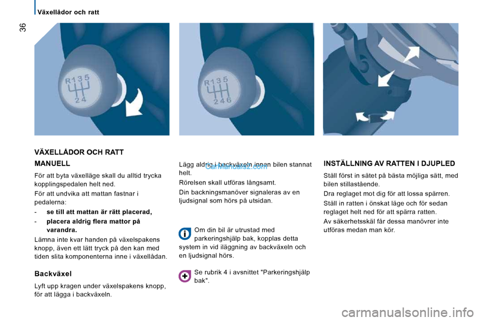 Peugeot Boxer 2010 Ägarmanual (in Swedish) 36
Växellådor och ratt
MANUELL
För att byta växelläge skall du alltid trycka
kopplingspedalen helt ned.
För att undvika att mattan fastnar i
pedalerna:
- se till att ma Peugeot Boxer 2010 Ägarmanual (in Swedish) 36
Växellådor och ratt
MANUELL
För att byta växelläge skall du alltid trycka
kopplingspedalen helt ned.
För att undvika att mattan fastnar i
pedalerna:
- se till att ma