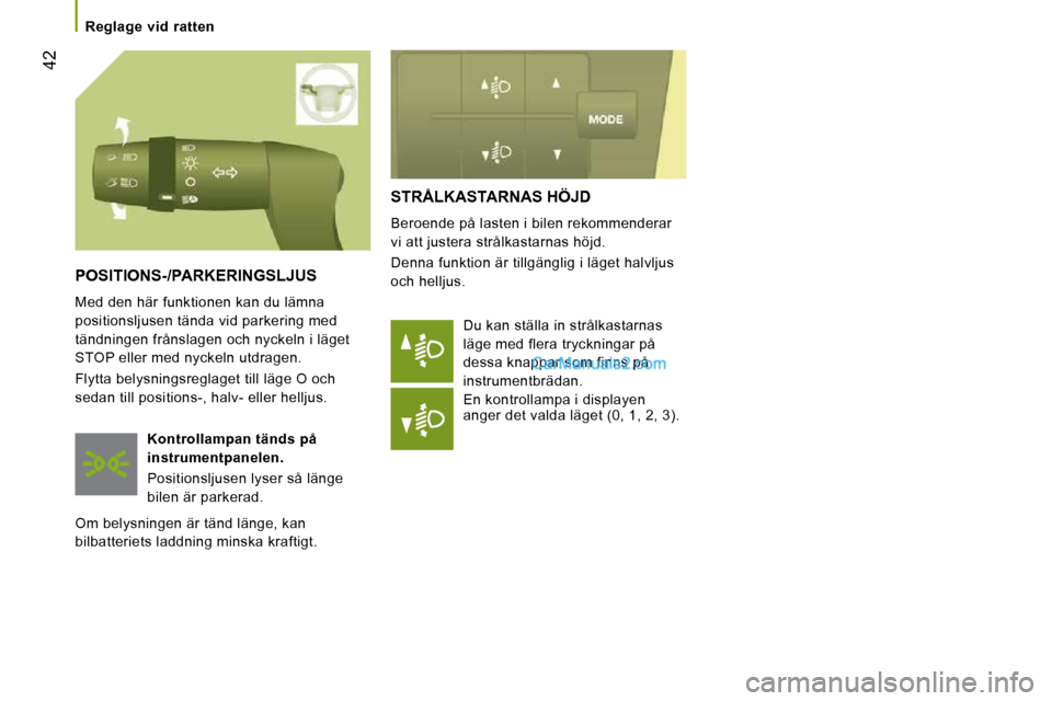 Peugeot Boxer 2010 Ägarmanual (in Swedish) 42
Reglage vid ratten
STRÅLKASTARNAS HÖJD
Beroende på lasten i bilen rekommenderar
vi att justera strålkastarnas höjd.
Denna funktion är tillgänglig i läget halvljus
och he Peugeot Boxer 2010 Ägarmanual (in Swedish) 42
Reglage vid ratten
STRÅLKASTARNAS HÖJD
Beroende på lasten i bilen rekommenderar
vi att justera strålkastarnas höjd.
Denna funktion är tillgänglig i läget halvljus
och he