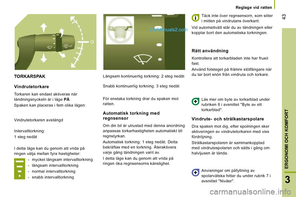 Peugeot Boxer 2010 Ägarmanual (in Swedish) 43
3
ERGONOMI OCH KOMFORT
Reglage vid ratten
TORKARSPAK Långsam kontinuerlig torkning: 2 steg nedåt Täck inte över regnsensorn, som sitter
i mitten på vindrutans överkant.
Vid aut Peugeot Boxer 2010 Ägarmanual (in Swedish) 43
3
ERGONOMI OCH KOMFORT
Reglage vid ratten
TORKARSPAK Långsam kontinuerlig torkning: 2 steg nedåt Täck inte över regnsensorn, som sitter
i mitten på vindrutans överkant.
Vid aut