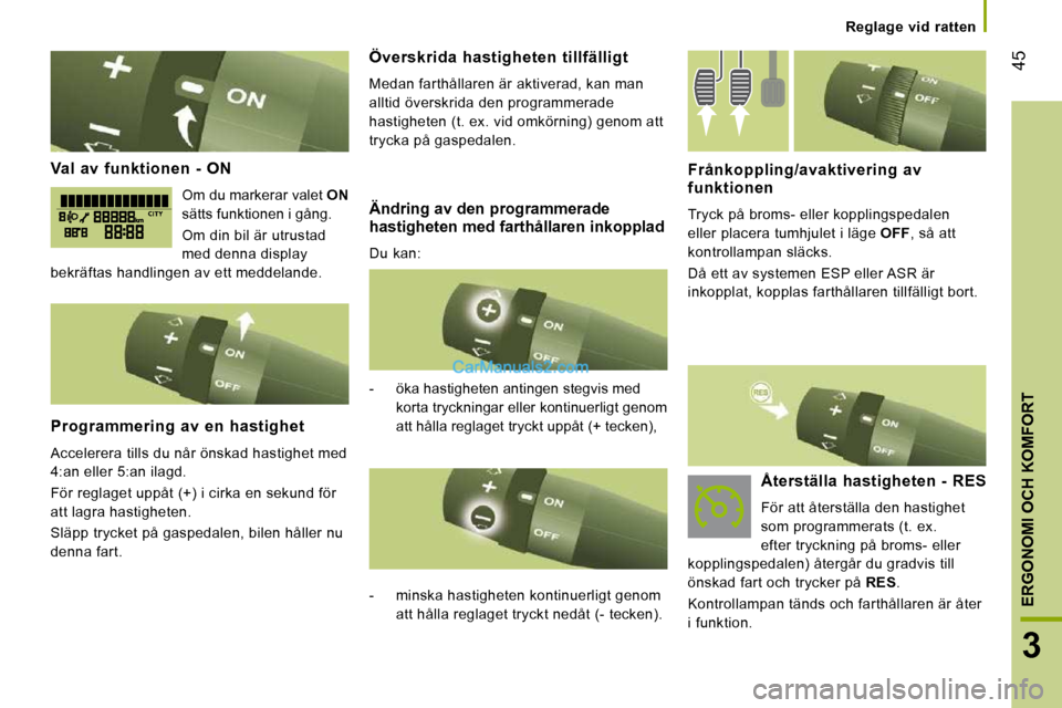 Peugeot Boxer 2010 Ägarmanual (in Swedish) 45
3
ERGONOMI OCH KOMFORT
Reglage vid ratten
Val av funktionen - ON
Om du markerar valet ON
sätts funktionen i gång.
Om din bil är utrustad
med denna display
bekräftas han Peugeot Boxer 2010 Ägarmanual (in Swedish) 45
3
ERGONOMI OCH KOMFORT
Reglage vid ratten
Val av funktionen - ON
Om du markerar valet ON
sätts funktionen i gång.
Om din bil är utrustad
med denna display
bekräftas han