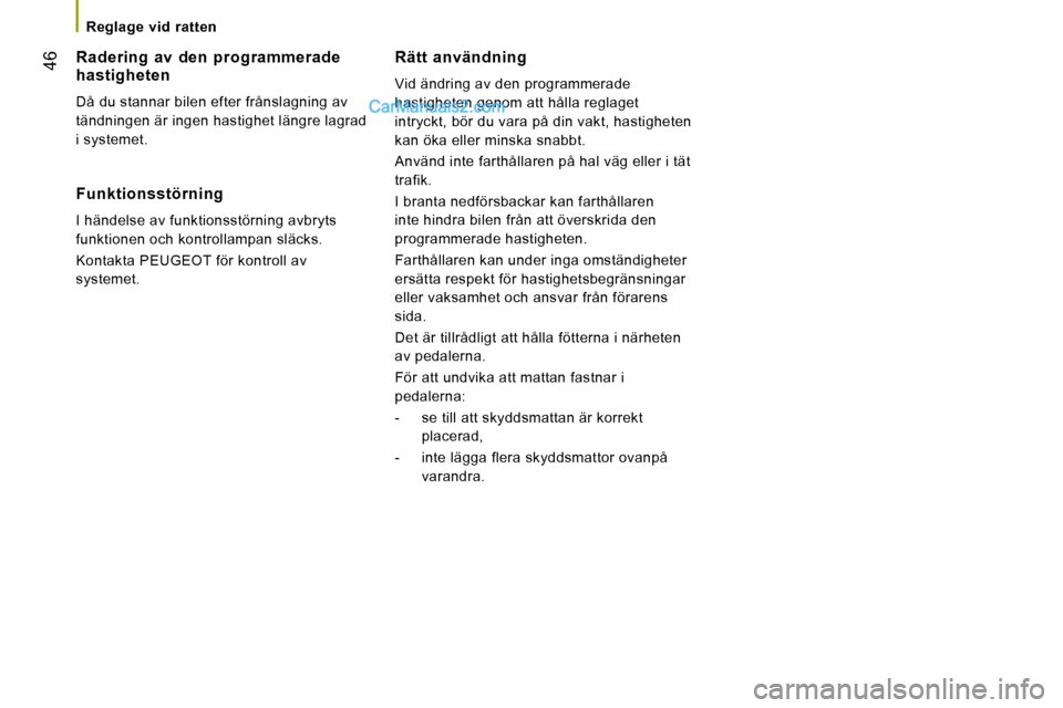 Peugeot Boxer 2010 Ägarmanual (in Swedish) 46
Reglage vid ratten
Rätt användning
Vid ändring av den programmerade
hastigheten genom att hålla reglaget
intryckt, bör du vara på din vakt, hastigheten
kan öka eller minska Peugeot Boxer 2010 Ägarmanual (in Swedish) 46
Reglage vid ratten
Rätt användning
Vid ändring av den programmerade
hastigheten genom att hålla reglaget
intryckt, bör du vara på din vakt, hastigheten
kan öka eller minska