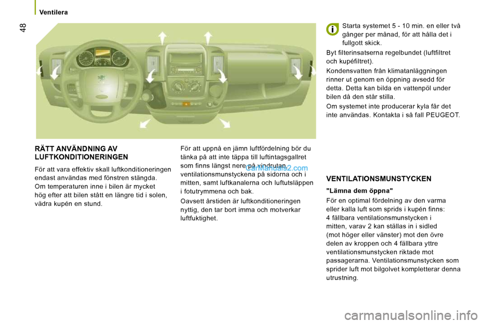 Peugeot Boxer 2010 Ägarmanual (in Swedish) 48
Ventilera
RÄTT ANVÄNDNING AV LUFTKONDITIONERINGEN
För att vara effektiv skall luftkonditioneringen
endast användas med fönstren stängda.
Om temperaturen inne i bilen är mycket
h Peugeot Boxer 2010 Ägarmanual (in Swedish) 48
Ventilera
RÄTT ANVÄNDNING AV LUFTKONDITIONERINGEN
För att vara effektiv skall luftkonditioneringen
endast användas med fönstren stängda.
Om temperaturen inne i bilen är mycket
h
