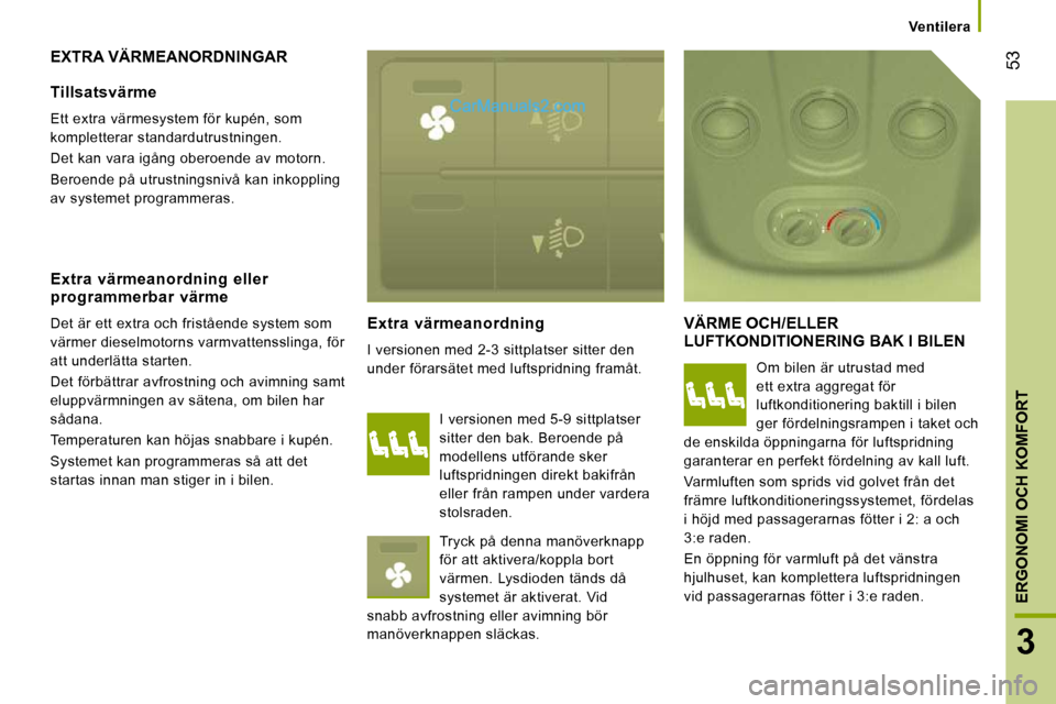 Peugeot Boxer 2010 Ägarmanual (in Swedish) 53
3
ERGONOMI OCH KOMFORT
Ventilera
EXTRA VÄRMEANORDNINGAR
Extra värmeanordning
I versionen med 2-3 sittplatser sitter den
under förarsätet med luftspridning framåt.
VÄRME OCH/E Peugeot Boxer 2010 Ägarmanual (in Swedish) 53
3
ERGONOMI OCH KOMFORT
Ventilera
EXTRA VÄRMEANORDNINGAR
Extra värmeanordning
I versionen med 2-3 sittplatser sitter den
under förarsätet med luftspridning framåt.
VÄRME OCH/E