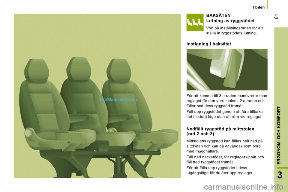 Peugeot Boxer 2010 Ägarmanual (in Swedish) 61
3
ERGONOMI OCH KOMFORT
I bilen
BAKSÄTEN
Lutning av ryggstödet
Vrid på inställningsratten för att
ställa in ryggstödets lutning.
Instigning i baksätet
För att komma Peugeot Boxer 2010 Ägarmanual (in Swedish) 61
3
ERGONOMI OCH KOMFORT
I bilen
BAKSÄTEN
Lutning av ryggstödet
Vrid på inställningsratten för att
ställa in ryggstödets lutning.
Instigning i baksätet
För att komma