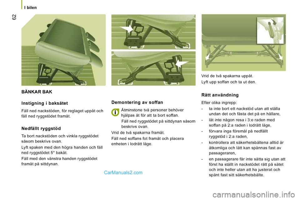 Peugeot Boxer 2010 Ägarmanual (in Swedish) 62
I bilen
BÄNKAR BAK
Demontering av soffan
Åtminstone två personer behöver
hjälpas åt för att ta bort soffan. Fäll ned ryggstödet på sittdynan såsom
beskrivs ovan.
Vri Peugeot Boxer 2010 Ägarmanual (in Swedish) 62
I bilen
BÄNKAR BAK
Demontering av soffan
Åtminstone två personer behöver
hjälpas åt för att ta bort soffan. Fäll ned ryggstödet på sittdynan såsom
beskrivs ovan.
Vri