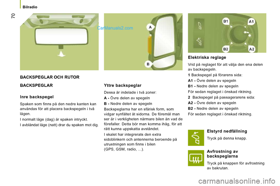 Peugeot Boxer 2010 Ägarmanual (in Swedish) 70
Bilradio
BACKSPEGLAR OCH RUTOR
BACKSPEGLAR Yttre backspeglar
Dessa är indelade i två zoner:
A - Övre delen av spegeln
B - Nedre delen av spegeln
Backspeglarna har en Peugeot Boxer 2010 Ägarmanual (in Swedish) 70
Bilradio
BACKSPEGLAR OCH RUTOR
BACKSPEGLAR Yttre backspeglar
Dessa är indelade i två zoner:
A - Övre delen av spegeln
B - Nedre delen av spegeln
Backspeglarna har en