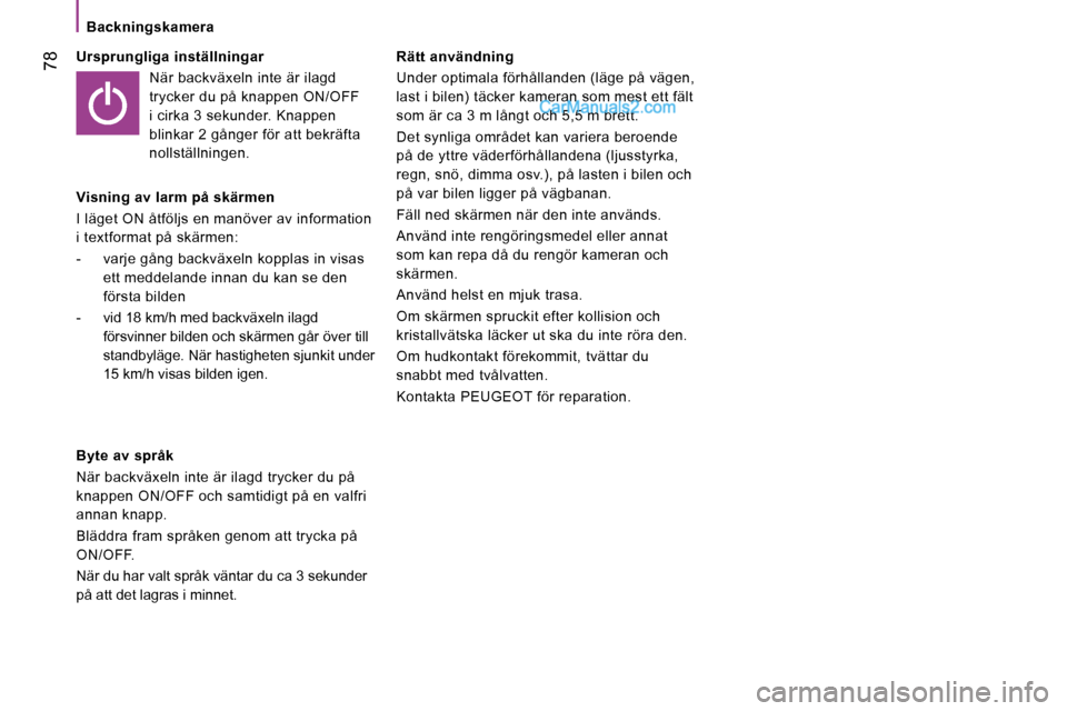 Peugeot Boxer 2010  Ägarmanual (in Swedish)    Backningskamera   
 78  Ursprungliga inställningar   När backväxeln inte är ilagd  
trycker du på knappen ON/OFF 
i cirka 3 sekunder. Knappen 
blinkar 2 gånger för att bekräfta 
nollställn