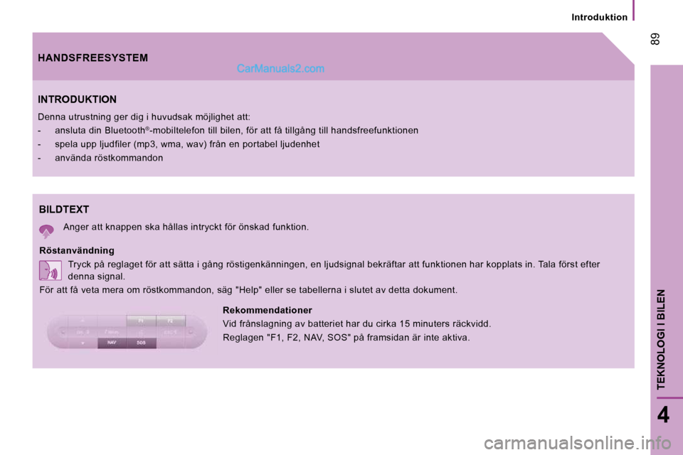 Peugeot Boxer 2010 Ägarmanual (in Swedish) 89
4
TEKNOLOGI I BILEN
Introduktion
BILDTEXT
Anger att knappen ska hållas intryckt för önskad funktion.
Röstanvändning Tryck på reglaget för att sätta i gång röstigenkän n Peugeot Boxer 2010 Ägarmanual (in Swedish) 89
4
TEKNOLOGI I BILEN
Introduktion
BILDTEXT
Anger att knappen ska hållas intryckt för önskad funktion.
Röstanvändning Tryck på reglaget för att sätta i gång röstigenkän n