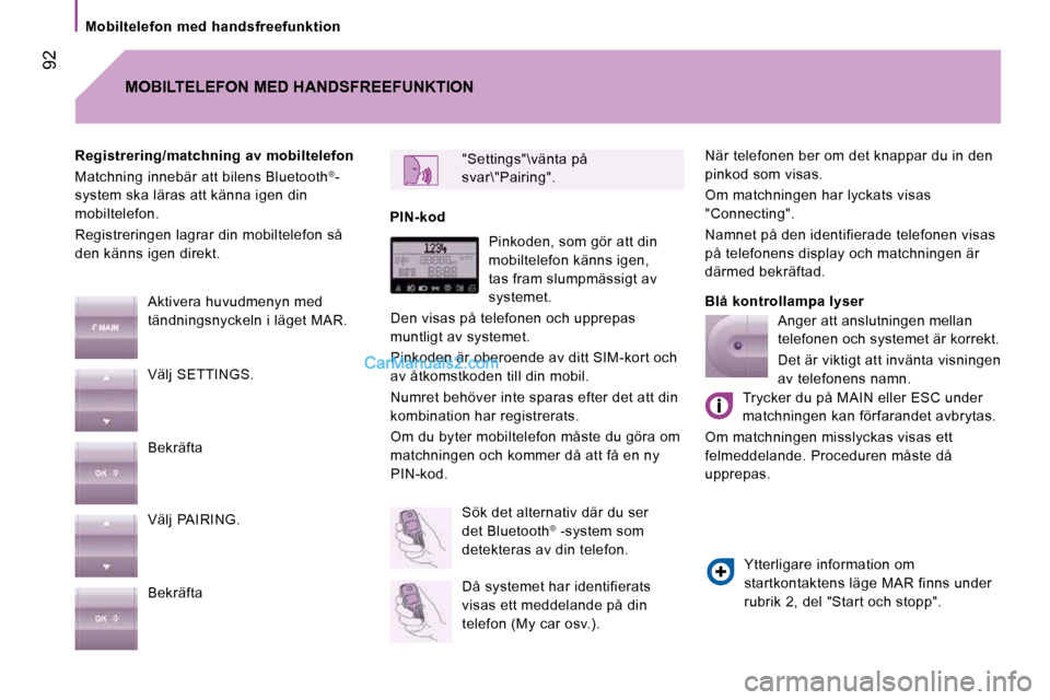 Peugeot Boxer 2010 Ägarmanual (in Swedish) Mobiltelefon med handsfreefunktion
92
När telefonen ber om det knappar du in den
pinkod som visas.
Om matchningen har lyckats visas
"Connecting".
Namnet på den identifierade telefo Peugeot Boxer 2010 Ägarmanual (in Swedish) Mobiltelefon med handsfreefunktion
92
När telefonen ber om det knappar du in den
pinkod som visas.
Om matchningen har lyckats visas
"Connecting".
Namnet på den identifierade telefo