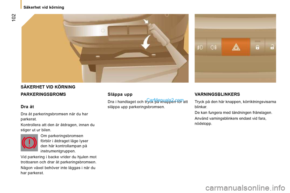 Peugeot Boxer 2010 Ägarmanual (in Swedish) 102
SÄKERHET VID KÖRNING
PARKERINGSBROMS VARNINGSBLINKERS
Tryck på den här knappen, körriktningsvisarna
blinkar.
De kan fungera med tändningen frånslagen.
Använd varningsblinkers Peugeot Boxer 2010 Ägarmanual (in Swedish) 102
SÄKERHET VID KÖRNING
PARKERINGSBROMS VARNINGSBLINKERS
Tryck på den här knappen, körriktningsvisarna
blinkar.
De kan fungera med tändningen frånslagen.
Använd varningsblinkers