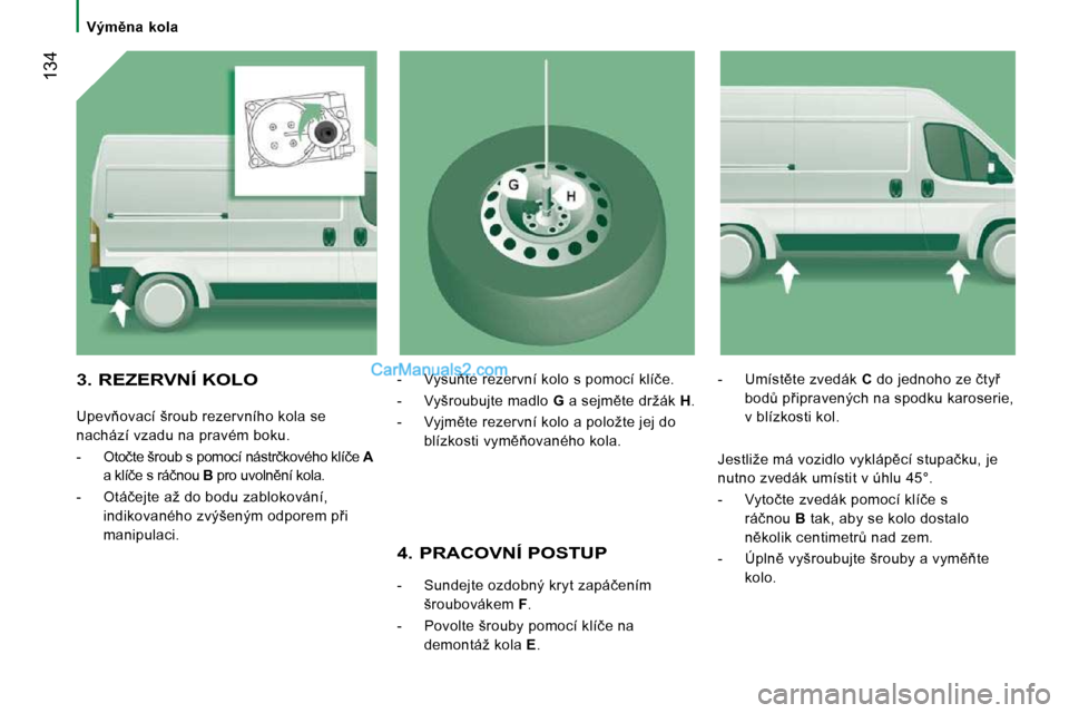 Peugeot Boxer 2010  Návod k obsluze (in Czech) � � � �V�ý�m)�n�a�  �k�o�l�a� � � 
 134
  4. PRACOVNÍ POSTUP 
� � � �-� �  �S�u�n�d�e�j�t�e� �o�z�d�o�b�n�ý� �k�r�y�t� �z�a�p�á�č�e�n�í�m� šroubovákem   F� �.� 
� � �-� �  �P�o�v�o�l�t�e� �š