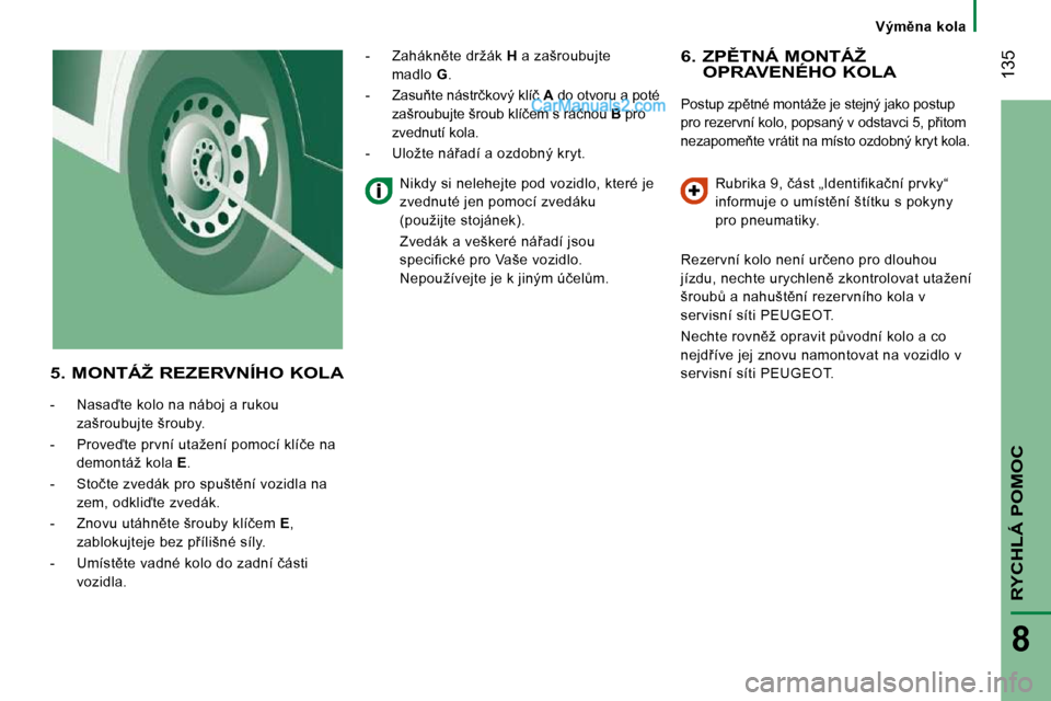 Peugeot Boxer 2010  Návod k obsluze (in Czech) � � � �V�ý�m)�n�a�  �k�o�l�a� � � 
� �1�3�5
RYCHLÁ POMOC
8
� � �6�.� � �Z�P(�T�N�Á� �M�O�N�T�Á�Ž� OPRAVENÉHO KOLA 
� �P�o�s�t�u�p� �z�p)�t�n�é� �m�o�n�t�á�ž�e� �j�e� �s�t�e�j�n�ý� �j�a�k�