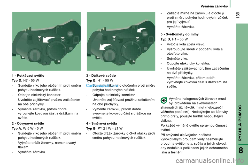 Peugeot Boxer 2010  Návod k obsluze (in Czech) � � � �V�ý�m)�n�a�  �ž�á�r�o�v�k�y� � � 
 139
RYCHLÁ POMOC
8
� � �1� �-� �P�o�t�k�á�v�a�c�í� �s�v)�t�l�o�  
  
Typ D � �,� �H�7� �-� �5�5� �W� 
� � � �-� �  �S�u�n�d�e�j�t�e� �v�í�k�o� �j�e�h