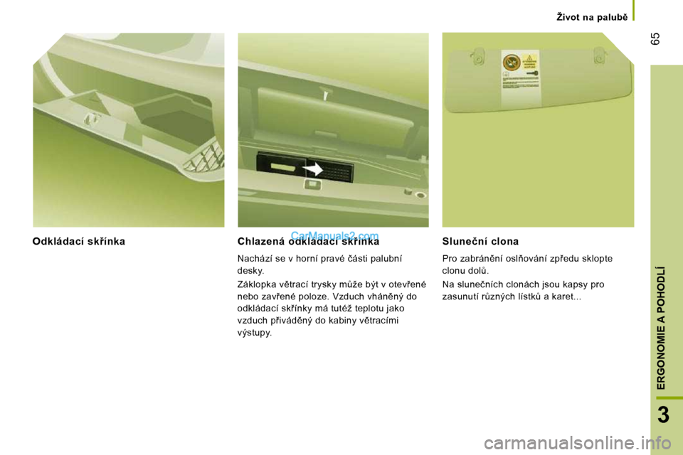 Peugeot Boxer 2010  Návod k obsluze (in Czech) �6�5
3
ERGONOMIE
 A POHODLÍ A
� � � �Ž�i�v�o�t�  �n�a�  �p�a�l�u�b)� � � 
� � �O�d�k�l�á�d�a�c�í�  �s�k9�í�n�k�a� � � � �C�h�l�a�z�e�n�á�  �o�d�k�l�á�d�a�c�í�  �s�k9�í�n�k�a� 
� �N�a�c�h�