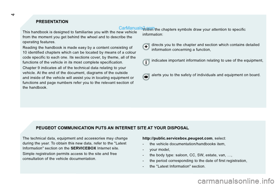 Peugeot Boxer 2008.5  Owners Manual 4
 PRESENTATION 
 Within the chapters symbols draw your attention to specific 
information: 
 This handbook is designed to familiarise you with 
the new vehicle 
from the moment you get behind the whe