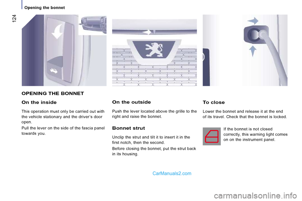 Peugeot Boxer 2008.5  Owners Manual  124
      Opening  the  bonnet      
  On the inside 
 This operation must only be carried out with  
the vehicle stationary and the driver ’s door 
open.  
 Pull the lever on the side of the fasci
