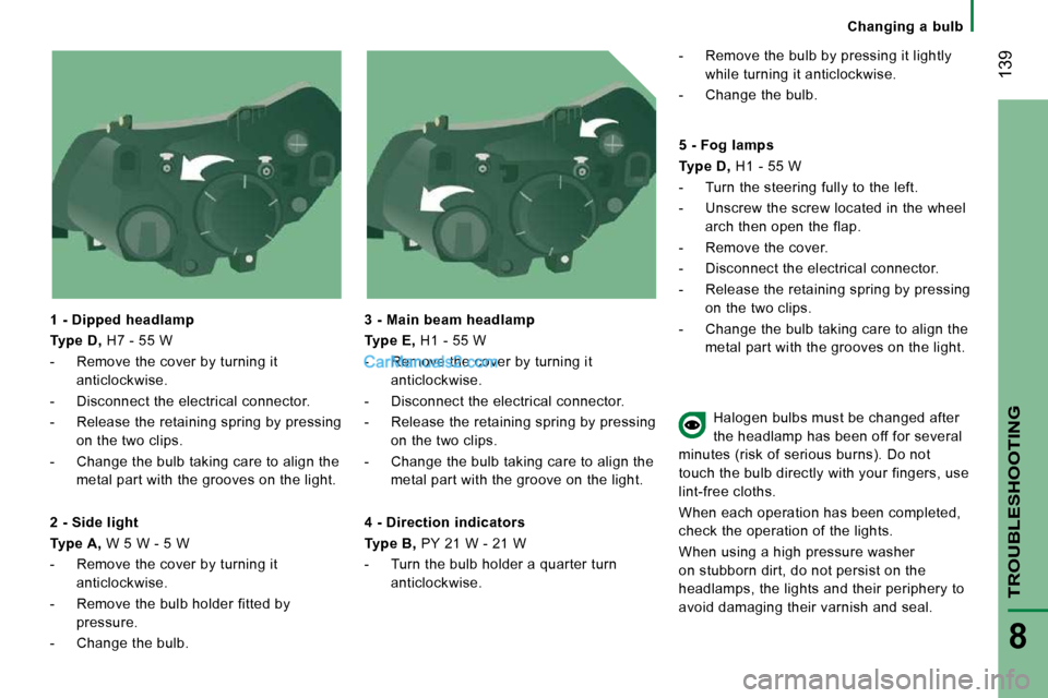 Peugeot Boxer 2008.5  Owners Manual    Changing  a  bulb   
 139
TROUBLESHOOTING
8
  1 - Dipped headlamp  
  
Type D,   H7 - 55 W 
   -   Remove the cover by turning it  anticlockwise. 
  -   Disconnect the electrical connector. 
  -   