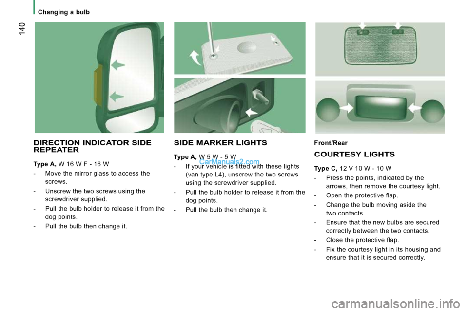 Peugeot Boxer 2008.5 Owners Manual 140
Changing a bulb
DIRECTION INDICATOR SIDE REPEATER
Type A, W 16 W F - 16 W
- Move the mirror glass to access the screws.
- Unscrew the two screws using the screwdriver Peugeot Boxer 2008.5 Owners Manual 140
Changing a bulb
DIRECTION INDICATOR SIDE REPEATER
Type A, W 16 W F - 16 W
- Move the mirror glass to access the screws.
- Unscrew the two screws using the screwdriver