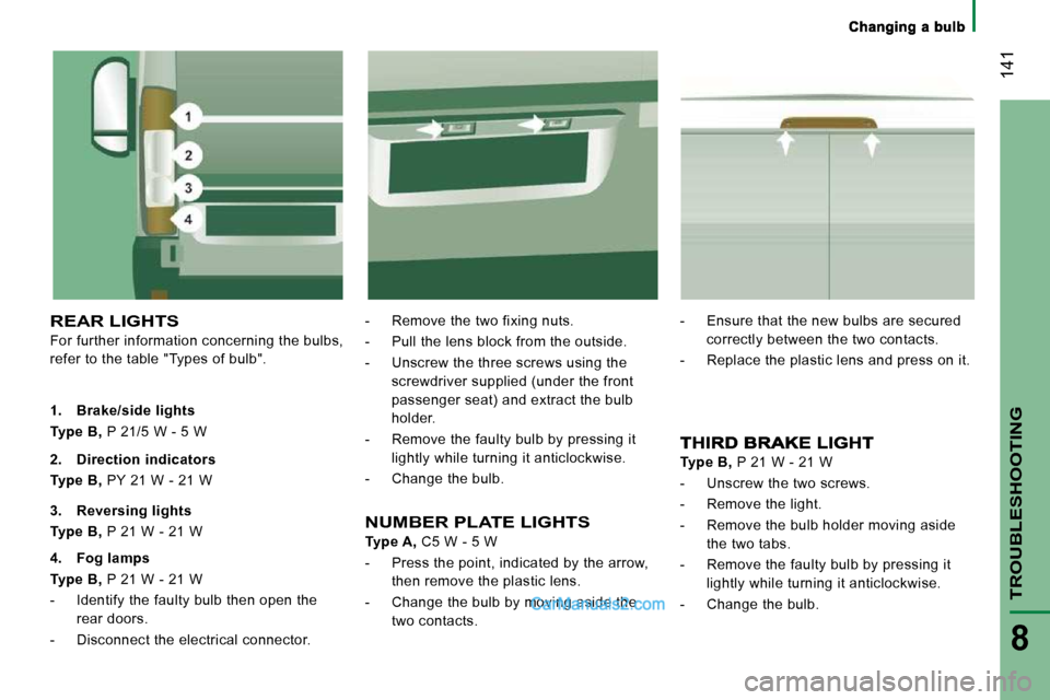 Peugeot Boxer 2008.5 Owners Manual 141
TROUBLESHOOTING
8
REAR LIGHTS
For further information concerning the bulbs,
refer to the table "Types of bulb". - Remove the two fixing nuts.
- Pull the lens block from the outside Peugeot Boxer 2008.5 Owners Manual 141
TROUBLESHOOTING
8
REAR LIGHTS
For further information concerning the bulbs,
refer to the table "Types of bulb". - Remove the two fixing nuts.
- Pull the lens block from the outside